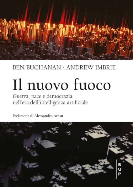 Il nuovo fuoco. Guerra, pace e democrazia nell'era dell'intelligenza artificiale - Ben Buchanan,Andrew Imbrie - ebook