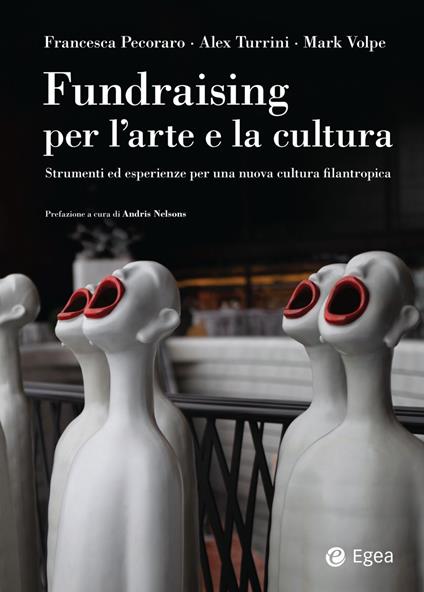 Fundraising per l'arte e la cultura. Strumenti ed esperienze per una nuova cultura filantropica - Francesca Pecoraro,Alex Turrini,Mark Volpe - ebook