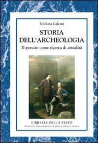 Storia dell'archeologia. Il passato come ricerca di attualità - Giuliana Calcagni - copertina