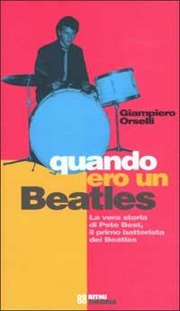 Quando ero un Beatles. La vera storia di Pete Best, il primo batterista dei  Beatles - G. Piero Orselli - Libro - Costa & Nolan - Ritmi | IBS