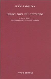 Nemici non più cittadini. E altri testi di storia costituzionale romana - Luigi Labruna - copertina