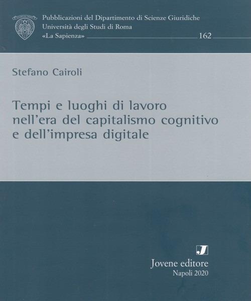 Tempi e luoghi di lavoro nell'era del capitalismo cognitivo e dell'impresa digitale - Stefano Cairoli - copertina