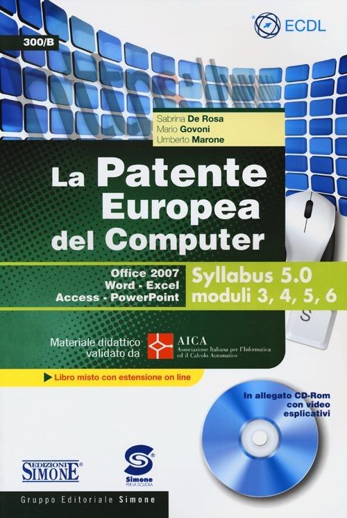 La patente europea del computer. Office 2007, Word-Excel, Access-PowerPoint. Syllabus 5.0 moduli 3, 4, 5, 6. Con CD-ROM - Sabrina De Rosa,Mario Govoni,Umberto Marone - copertina