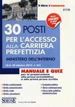 30 posti per l'accesso alla carriera prefettizia. Ministero dell'interno. Manuale e quiz per la preparazione alla prova preselettiva e alla prima prova scritta