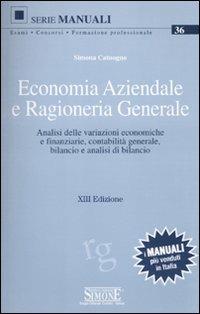 Economia aziendale e ragioneria generale. Analisi delle variazioni economiche e finanziarie, contabilità generale, bilancio e analisi di bilancio - Simona Catuogno - copertina