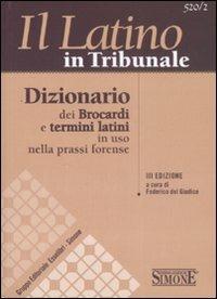 Il latino in tribunale. Dizionario dei brocardi e termini latini in uso nella prassi forense - copertina