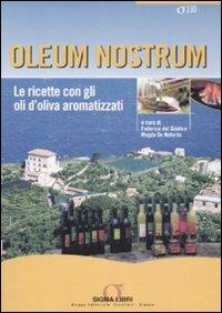 Oleum nostrum. Le ricette con gli oli d'oliva aromatizzati - copertina