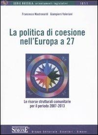 La politica di coesione nell'Europa a 27. Le risorse comunitarie per il periodo 2007-2013 - Francesco Mastronardi,Giampiero Valeriani - copertina
