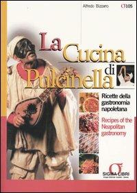 La cucina di Pulcinella. Ricette della gastronomia napoletana-Recipes of the Neapolitan gastronomy - Alfredo Bizzarro - copertina