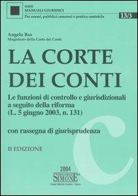 La corte dei conti. Le funzioni di controllo e giurisdizionali a seguito della riforma (L. 5 giugno 2003, n. 131). Con rassegna di giurisprudenza - Angelo Bax - copertina