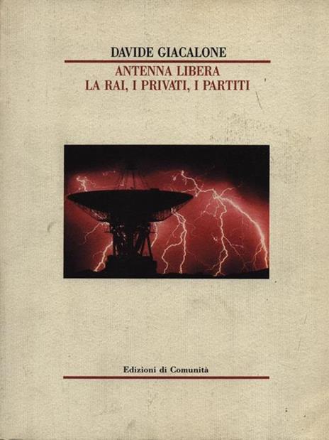 Antenna libera. La Rai, i privati, i partiti - Davide Giacalone - 2