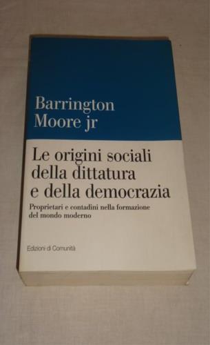 Le origini sociali della dittatura e della democrazia. Proprietari e contadini nella formazione del mondo moderno - Barrington jr. Moore - copertina