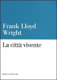 La città vivente. Ediz. illustrata - Frank Lloyd Wright - copertina