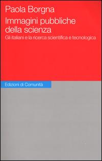 Immagini pubbliche della scienza. Gli italiani e la ricerca scientifica e tecnologica - Paola Borgna - copertina