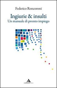 Ingiurie e insulti. Un manuale di pronto impiego - Federico Roncoroni - copertina