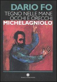 Tegno nelle mane occhi e orecchie: Michelagniolo. Ediz. illustrata - Dario Fo - copertina