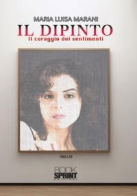 Il dipinto. Il coraggio dei sentimenti - Maria Luisa Marani - copertina