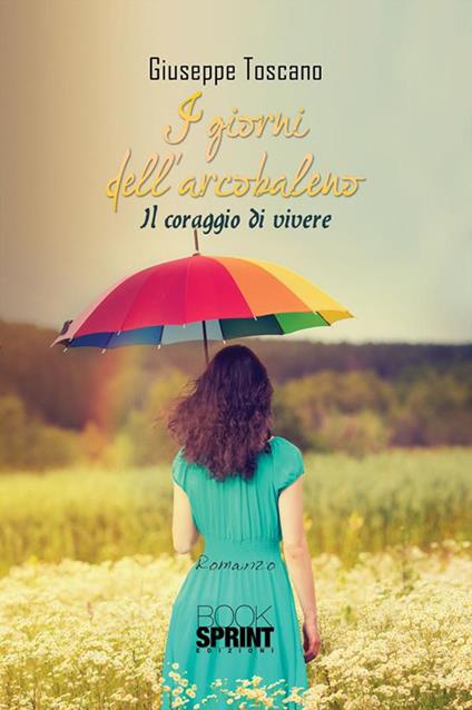 I giorni dell'arcobaleno. Il coraggio di vivere - Giuseppe Toscano - ebook
