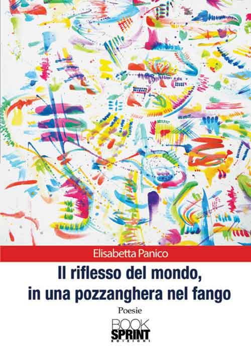 Il riflesso del mondo, in una pozzanghera nel fango - Elisabetta Panico -  Libro - Booksprint - | IBS