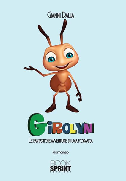 Girolyn. Le fantastiche avventure di una formica - Gianni Dalia - copertina