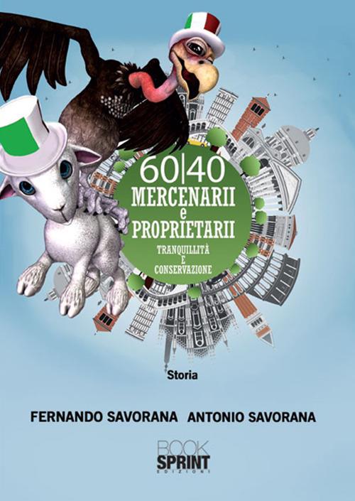 60/40 Mercenarii e proprietarii. Tranquillità e conservazione - Fernando Savorana,Antonio Savorana - copertina