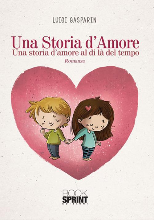 Una storia d'amore. Una storia d'amore al di là del tempo - Luigi Gasparin - copertina