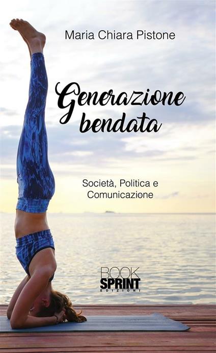 Generazione bendata. Società, politica e comunicazione - Maria Chiara Pistone - ebook
