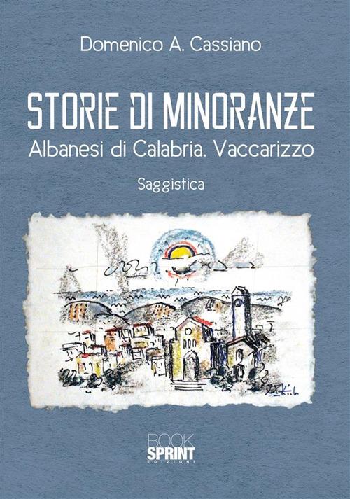 Storie di minoranze. Albanesi di Calabria. Vaccarizzo - Domenico Antonio Cassiano - ebook