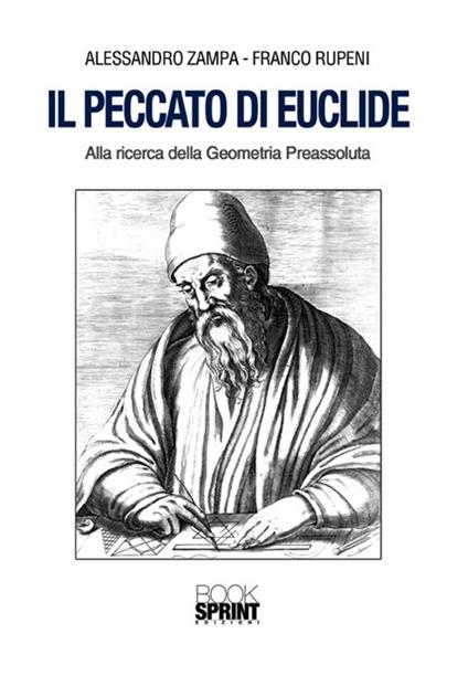 Il peccato di Euclide. Alla ricerca della geometria preassoluta - Alessandro Zampa,Franco Rupeni - copertina