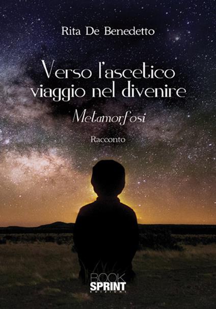 Verso l'ascetico viaggio nel divenire. Metamorfosi - Rita De Bendetto - copertina