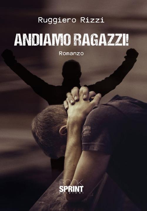 Andiamo ragazzi - Ruggiero Rizzi - copertina