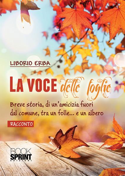 La voce delle foglie. Breve storia, di un'amicizia fuori dal comune, tra un folle... e un albero - Liborio Erba - copertina