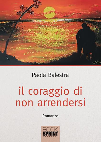 Il coraggio di non arrendersi - Paola Balestra - copertina