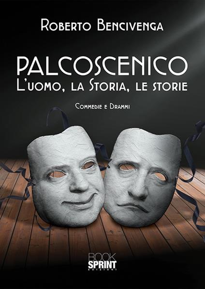 Palcoscenico. L'uomo, la storia, le storie - Roberto Bencivenga - copertina