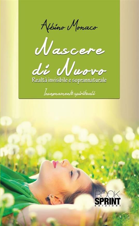 Nascere di nuovo. Realtà invisibile e soprannaturale - Albino Monaco - ebook