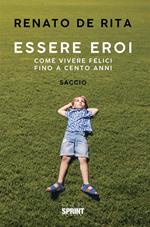 Essere eroi. Come vivere felici fino a cento anni