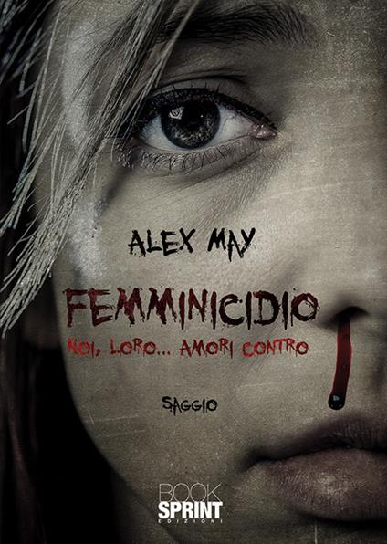 Femminicidio. Noi, loro... amori contro - Alex May - copertina