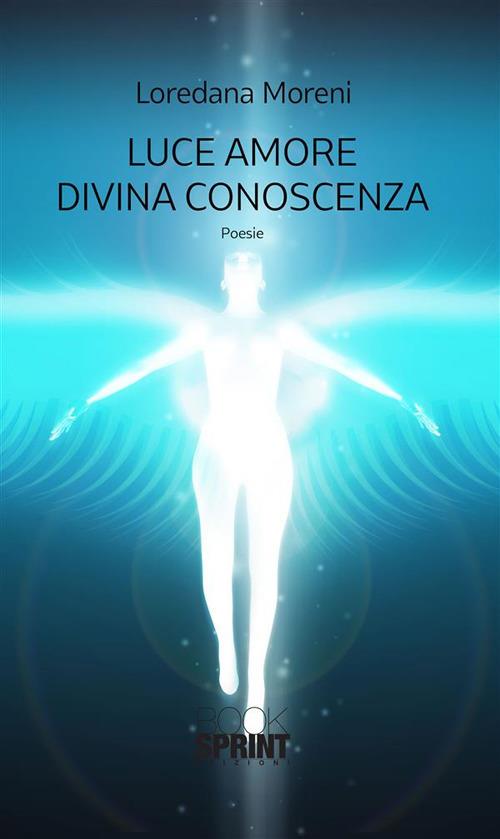 Luce amore divina conoscenza - Loredana Moreni - ebook