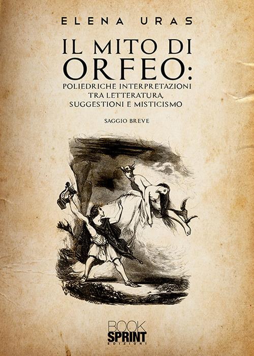 Il mito di Orfeo. Poliedriche interpretazioni tra letteratura, suggestioni e misticismo - Elena Uras - copertina