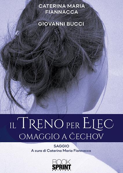 Il treno per Elec. Omaggio a Cechov - Caterina Maria Fiannacca,Giovanni Bucci - copertina