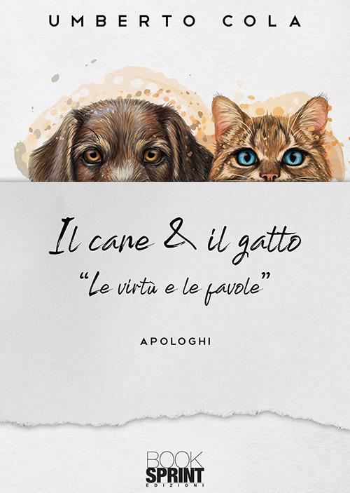 Il cane & il gatto. «Le virtù e le favole» - Umberto Cola - Libro -  Booksprint - | IBS