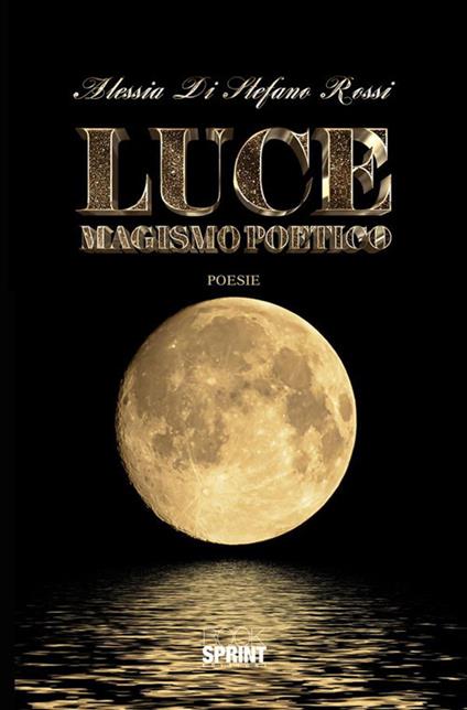 Luce. Magismo poetico - Alessia Di Stefano Rossi - ebook