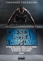 Crescita muscolare a corpo libero. Ottieni un fisico tonico e in forma allenandoti sfruttando il peso del tuo corpo