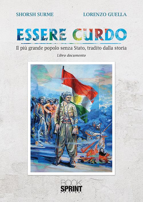 Essere curdo. Il più grande popolo senza Stato, tradito dalla storia - Shorsh A. Surme,Lorenzo Guella - copertina