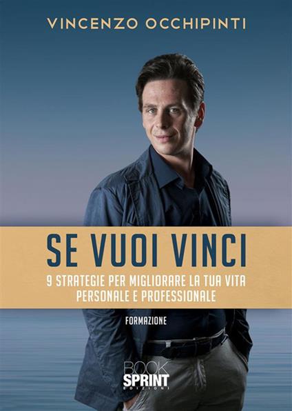 Se vuoi vinci. 9 strategie per migliorare la tua vita personale e professionale - Vincenzo Occhipinti - ebook