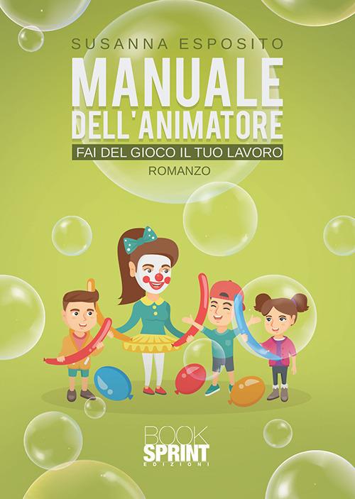 Manuale dell'animatore. Fai del gioco il tuo lavoro - Susanna Esposito - copertina