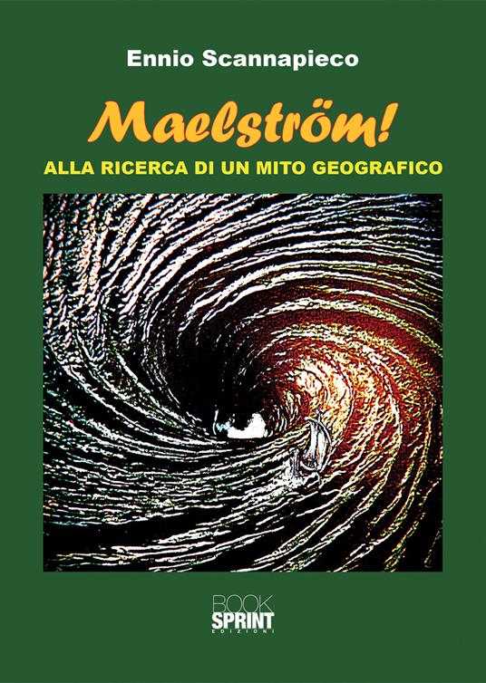 Maelström! Alla ricerca di un mito geografico - Ennio Scannapieco - Libro -  Booksprint - | IBS