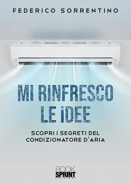 Mi rinfresco le idee. Scopri i segreti del condizionatore d'aria - Federico Sorrentino - copertina