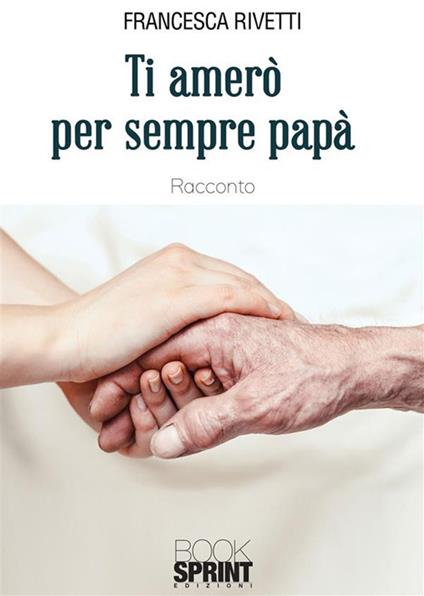 Ti amerò per sempre papà - Francesca Rivetti - ebook