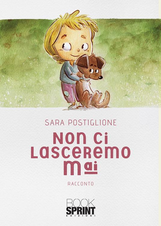 Non ci lasceremo mai - Sara Postiglione - Libro - Booksprint - | IBS